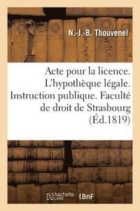 bokomslag Acte Pour La Licence. Sur l'Hypotheque Legale. Instruction Publique. Faculte de Droit de Strasbourg