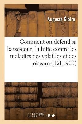 Auguste Éloire, ELOIRE-A - Comment on Défend Sa Basse-Cour, La Lutte Contre Les Maladies Des Volailles Et Des Oiseaux, Häftad