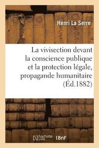 bokomslag La Vivisection Devant La Conscience Publique Et La Protection Legale, Propagande Humanitaire