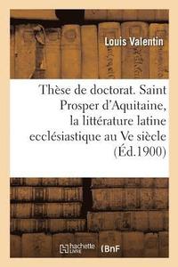 bokomslag Thse de Doctorat. Saint Prosper d'Aquitaine, tude Sur La Littrature Latine Ecclsiastique