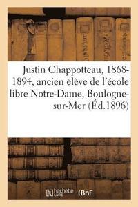 bokomslag Justin Chappotteau, 1868-1894, Ancien lve de l'cole Libre Notre-Dame, Boulogne-Sur-Mer