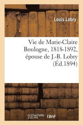 Vie de Marie-Claire Boulogne, 1818-1892, pouse de J.-B. Lobry 1