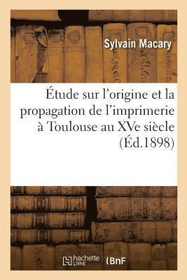 tude Sur l'Origine Et La Propagation de l'Imprimerie  Toulouse Au Xve Sicle 1