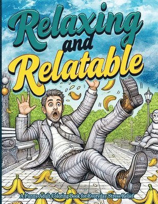 bokomslag Relaxing and Relatable: A Funny Adult Coloring Book for Everyday Stress Relief: Unwind with Everyday Laughs and Easy-to-Color Designs