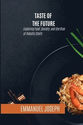 Emmanuel Joseph - Taste of the Future, Exploring Food, Society, and the Rise of Robotic Chefs, Häftad