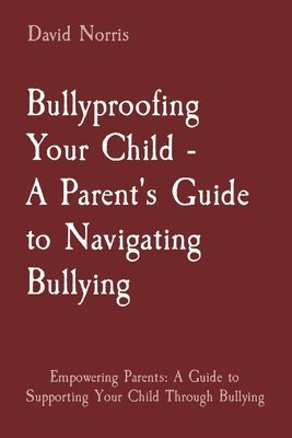 Bullyproofing Your Child - A Parent's Guide to Navigating Bullying 1