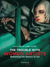 bokomslag The Trouble with Women Artists: Reframing the History of Art