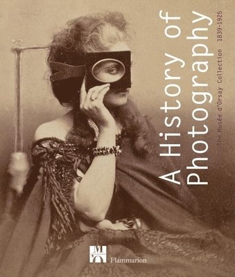 Francoise Heilbrun - A History of Photography: The Musée d'Orsay Collection 1839-1925, Inbunden