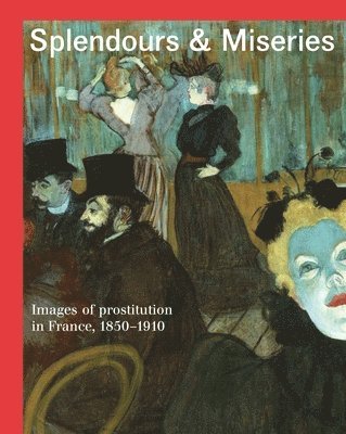 Nienke Bakker, Isolde Pludermacher, Marie Robert, Richard Thomson - Splendours and Miseries: Images of Prostitution in France, 1850-1910, Inbunden