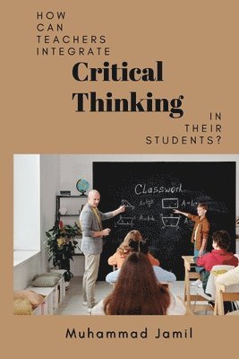Muhammad Jamil - How Can Teachers Integrate Critical Thinking in Their Students?, Häftad. Tillgänglighet: Lägg i varukorg