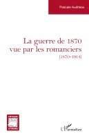 Pascale Auditeau - guerre de 1870 vue par les romanciers, Häftad