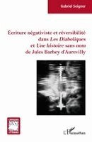 Gabriel Seigner - Écriture négativiste et réversibilité dans Les Diaboliques et Une histoire sans nom de Jules Barbey d'Aurevilly, Häftad