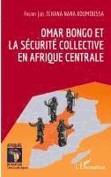 Freddy Joel Tchana Nana Koumoussa - Omar Bongo et la sécurité collective en Afrique Centrale, Häftad