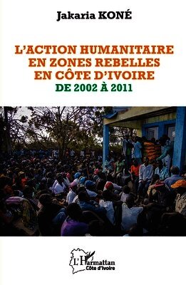 L'action humanitaire en zones rebelles en Côte d'Ivoire de 2002 à 2011