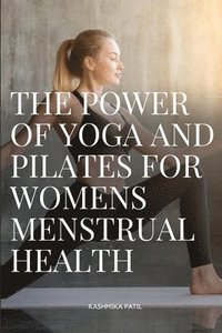 bokomslag The Power of Yoga and Pilates for Womens Menstrual Health