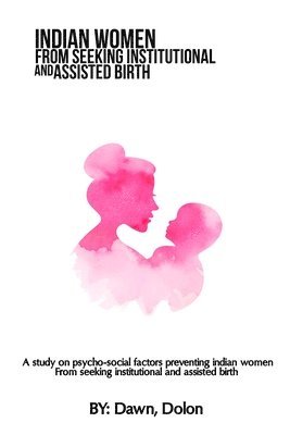 A study on psycho-social factors preventing Indian women from seeking institutional and assisted birth 1