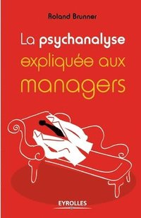 bokomslag La psychanalyse expliquee aux managers