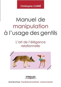 bokomslag Manuel de manipulation à l'usage des gentils: L'art de l'élégance relationnelle.