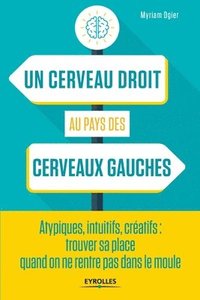 bokomslag Un cerveau droit au pays des cerveaux gauches: Atypiques, intuitifs, créatifs: trouver sa place quand on ne rentre pas dans le moule