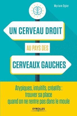 bokomslag Un cerveau droit au pays des cerveaux gauches: Atypiques, intuitifs, créatifs: trouver sa place quand on ne rentre pas dans le moule