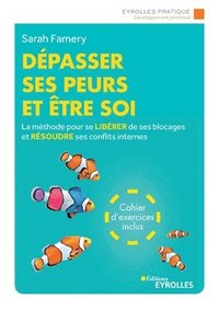 bokomslag Dépasser ses peurs et être soi: La méthode pour se libérer de ses blocages et résoudre ses conflits internes. Cahier d'exercices inclus