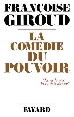 Françoise Giroud - La Comédie du pouvoir: Ici est la rose. Ici tu dois danser, Häftad