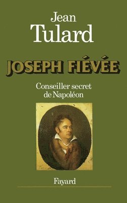 Jean Tulard - Joseph Fiévée: Conseiller secret de Napoléon, Häftad