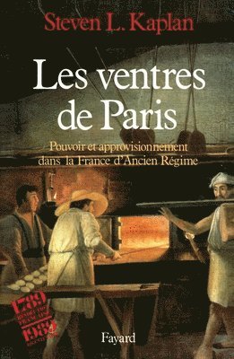Steven L. Kaplan - Les Ventres de Paris: Pouvoir et approvisionnement dans la France d'Ancien Régime, Häftad