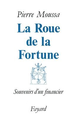 Pierre Moussa - La Roue de la Fortune: Souvenirs d'un financier, Häftad
