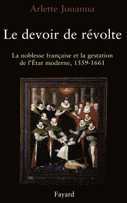 Arlette Jouanna - Le Devoir de révolte: La noblesse française et la gestation de l'Etat moderne (1559-1661), Häftad