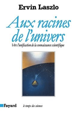Ervin Laszlo - Aux racines de l'univers: Vers l'unification de la connaissance scientifique, Häftad