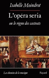 bokomslag L'Opéra seria ou le règne des castrats