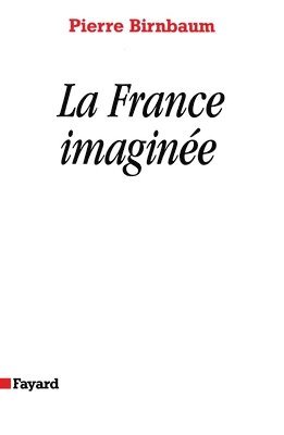 Pierre Birnbaum - La France imaginée: Déclin des rêves unitaires ?, Häftad