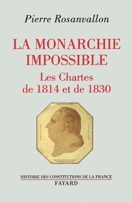 Pierre Rosanvallon - La Monarchie impossible: Les Chartes de 1814 et de 1830, Häftad