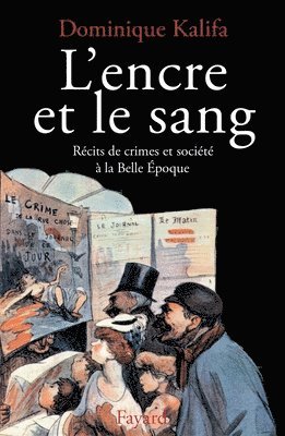 bokomslag L'Encre et le sang: Récits de crimes et société à la Belle Epoque