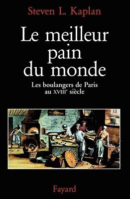 Steven L. Kaplan - Le Meilleur pain du monde: Les boulangers de Paris au XVIIIe siècle, Häftad