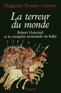 bokomslag La Terreur du monde - Robert Guiscard et la conquête normande en Italie