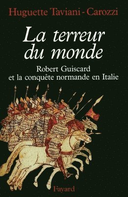 La Terreur du monde - Robert Guiscard et la conquête normande en Italie 1