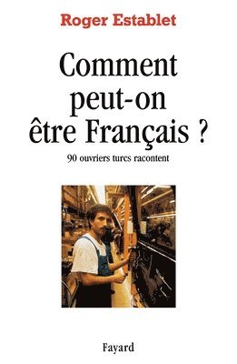 Roger Establet - Comment peut-on être Français ?: 90 ouvriers turcs racontent, Häftad