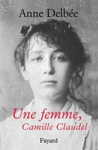 bokomslag Une femme, Camille Claudel