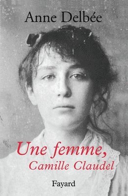 Anne Delbée - Une femme, Camille Claudel, Häftad