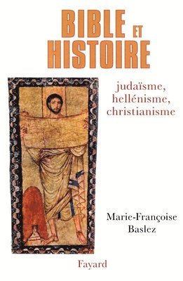 Marie-Françoise Baslez - Bible et Histoire: Judaïsme, hellénisme, christianisme, Häftad