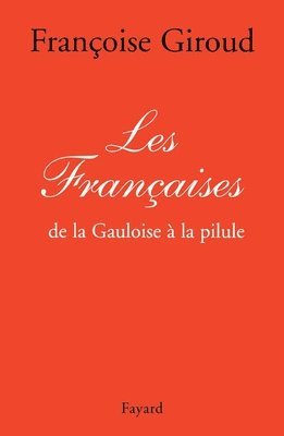 Françoise Giroud - Les Françaises: de la Gauloise à la pilule, Häftad