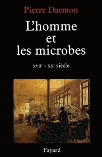 bokomslag L'homme et les microbes XVIIe-Xxe siècle