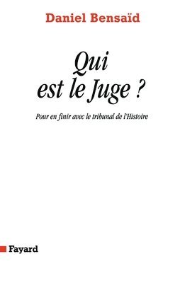 Daniel Bensaïd - Qui est le Juge: Pour en finir avec le tribunal de l'Histoire, Häftad