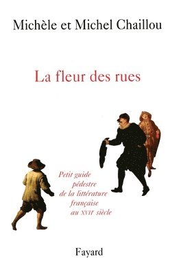 Michel Chaillou - La fleur des rues: Petit guide pédestre de la littérature françaiseau XVIIe siècle, Häftad. Tillgänglighet: Lägg i varukorg