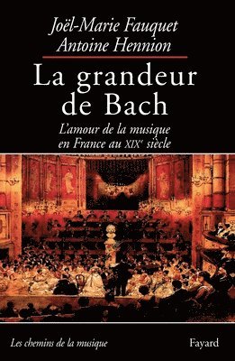 Joël-Marie Fauquet, Antoine Hennion - La grandeur de Bach: L'amour de la musique en France au XIXe siècle, Häftad
