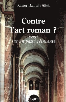 Xavier Barral I. Altet - Contre l'art roman ?: Essai sur un passé réinventé, Häftad