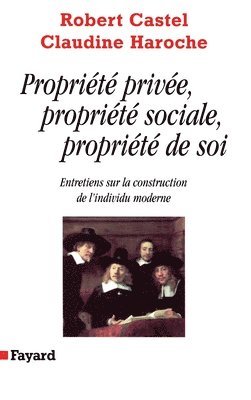 Robert Castel, Claudine Haroche - Propriété privée, propriété sociale, propriété de soi: Entretiens sur la construction de l'individu moderne, Häftad