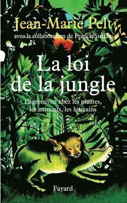 Jean-Marie Pelt, Franck Steffan - La loi de la jungle: L'agressivité chez les plantes, les animaux, les humains, Häftad
